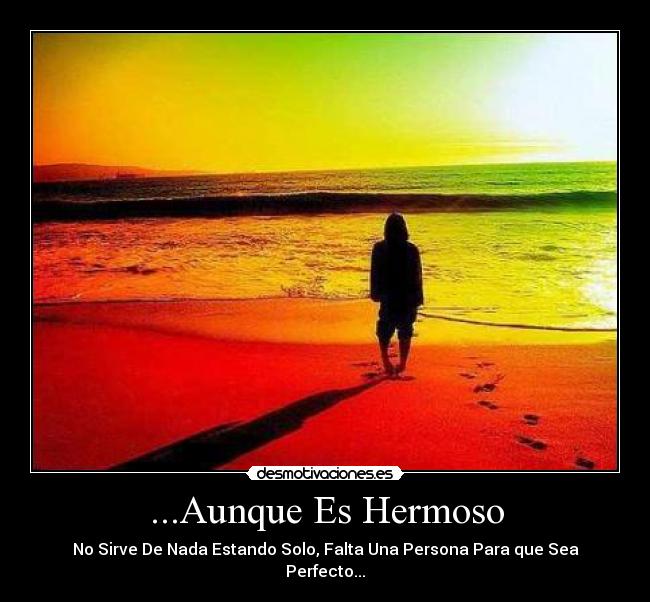 ...Aunque Es Hermoso - No Sirve De Nada Estando Solo, Falta Una Persona Para que Sea Perfecto...