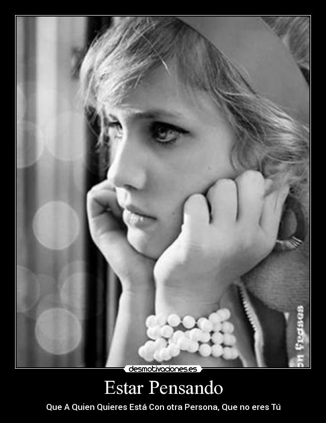 Estar Pensando - Que A Quien Quieres Está Con otra Persona, Que no eres Tú