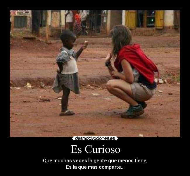 Es Curioso - Que muchas veces la gente que menos tiene,
Es la que mas comparte...