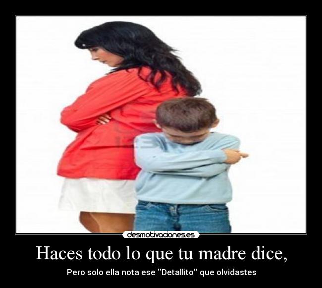 Haces todo lo que tu madre dice, - 
