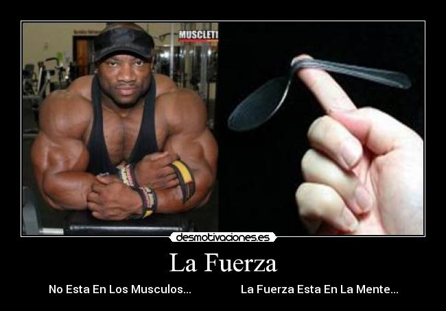 La Fuerza - No Esta En Los Musculos... La Fuerza Esta En La Mente...