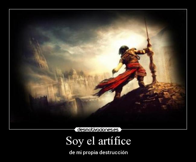 Soy el artífice - de mi propia destrucción