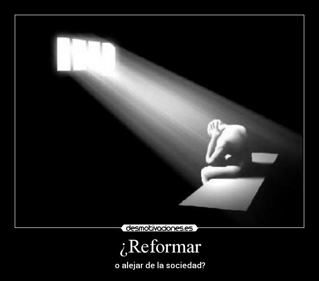 ¿Reformar - o alejar de la sociedad?