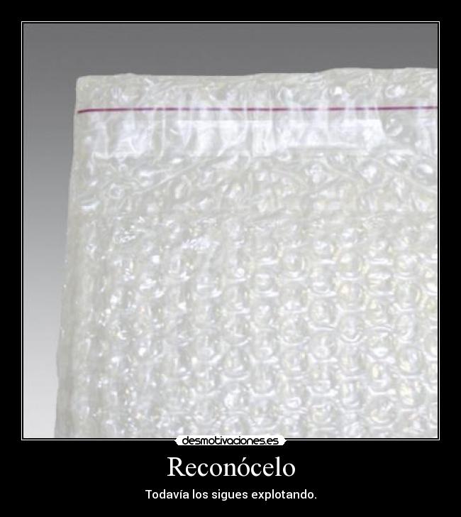 Reconócelo - Todavía los sigues explotando.