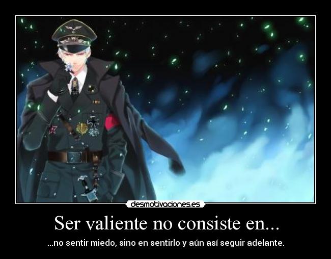Ser valiente no consiste en... -