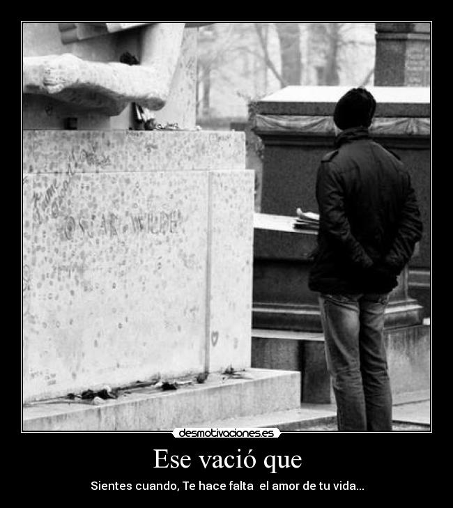 Ese vació que - Sientes cuando, Te hace falta  el amor de tu vida...
