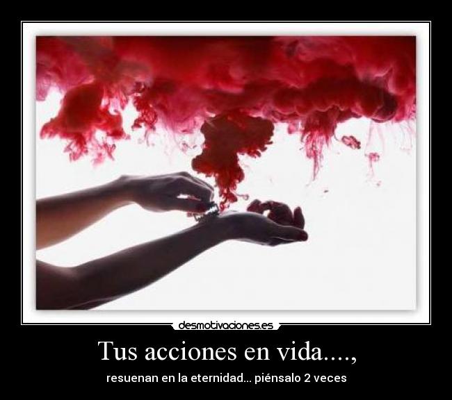 Tus acciones en vida...., -