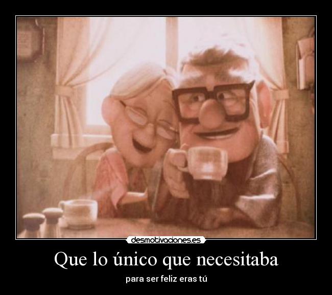 Que lo único que necesitaba - para ser feliz eras tú