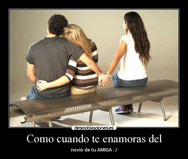 Como cuando te enamoras del - novio de tu AMIGA : /