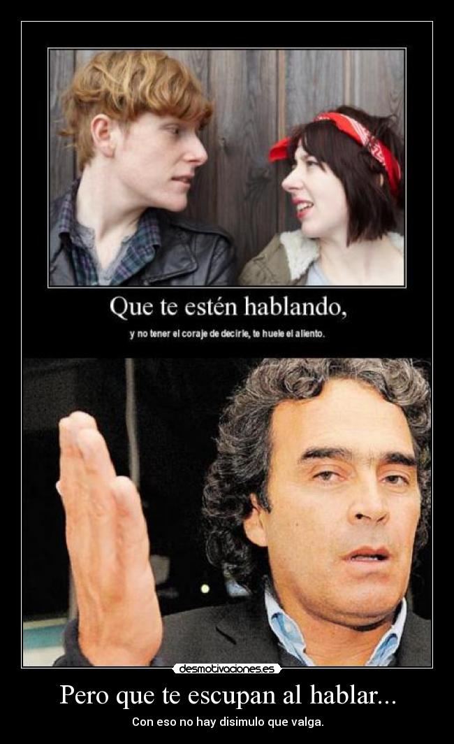 Pero que te escupan al hablar... -