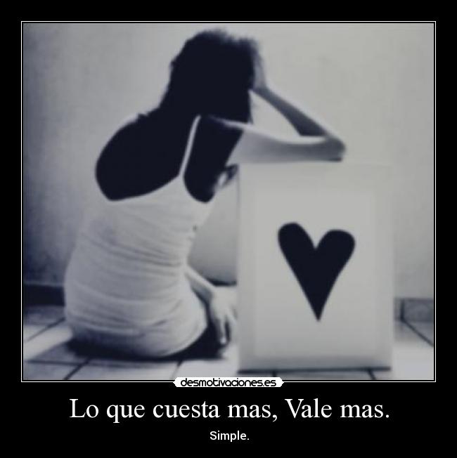 Lo que cuesta mas, Vale mas. - Simple.