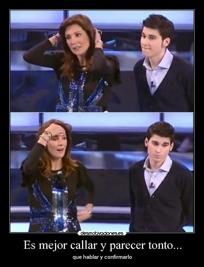 Es mejor callar y parecer tonto... - que hablar y confirmarlo