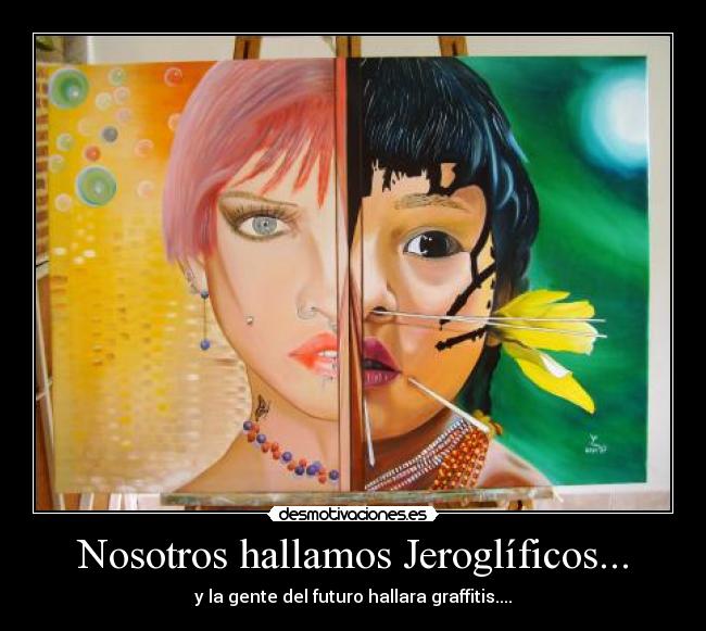 Nosotros hallamos Jeroglíficos... - y la gente del futuro hallara graffitis....