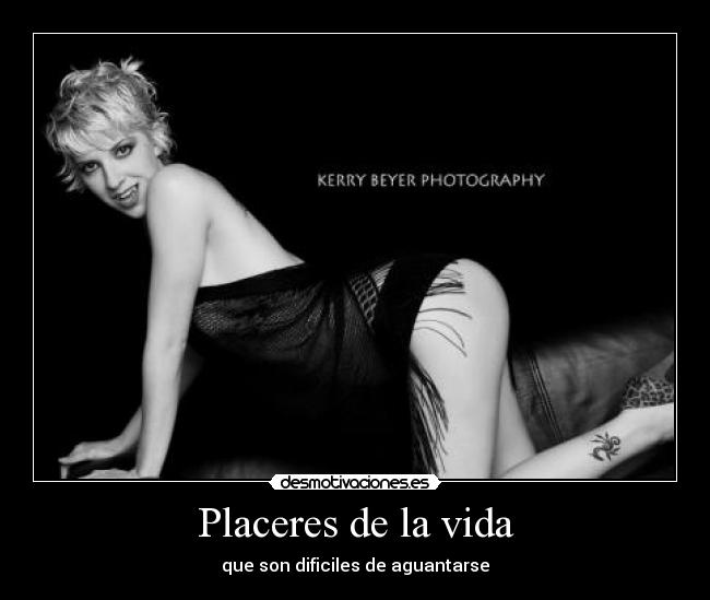 Placeres de la vida - que son dificiles de aguantarse