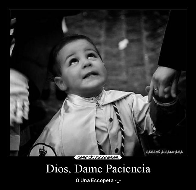Dios, Dame Paciencia - O Una Escopeta -_-