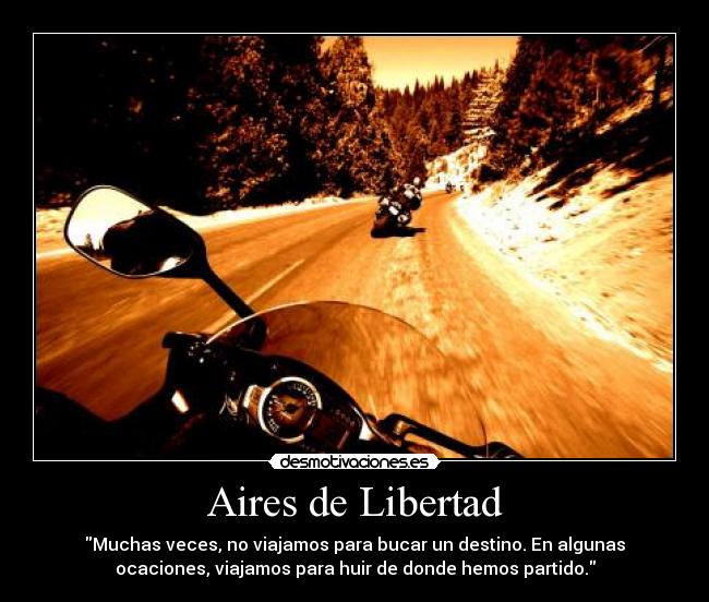 Aires de Libertad - Muchas veces, no viajamos para bucar un destino. En algunas
ocaciones, viajamos para huir de donde hemos partido.