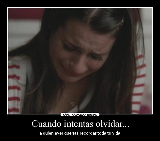Cuando intentas olvidar... -