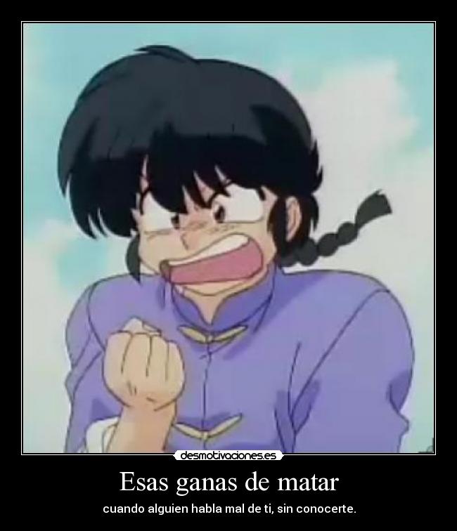 Esas ganas de matar - cuando alguien habla mal de ti, sin conocerte.