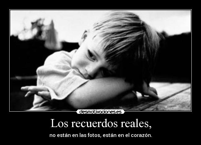 Los recuerdos reales, -