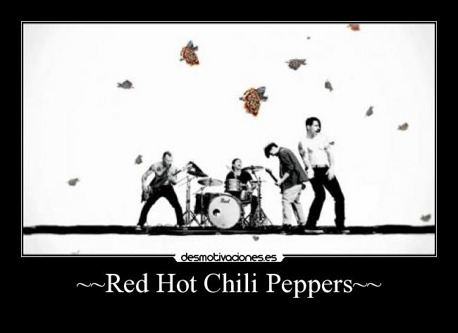 ~~Red Hot Chili Peppers~~ -