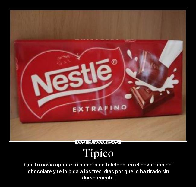 Típico - Que tú novio apunte tu número de teléfono  en el envoltorio del
chocolate y te lo pida a los tres  días por que lo ha tirado sin
darse cuenta.