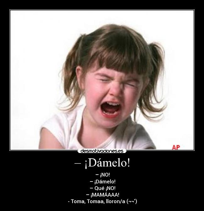 – ¡Dámelo! - 