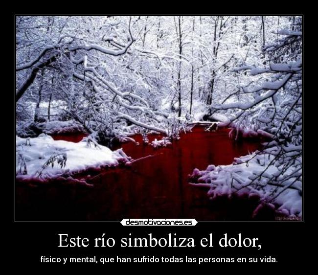 Este río simboliza el dolor, -