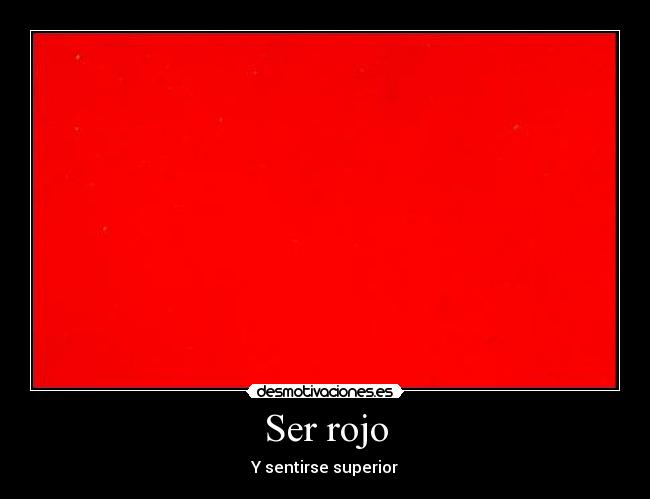 Ser rojo - Y sentirse superior