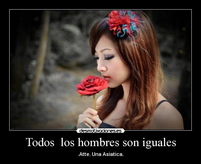 Todos los hombres son iguales - .Atte. Una Asiatica.