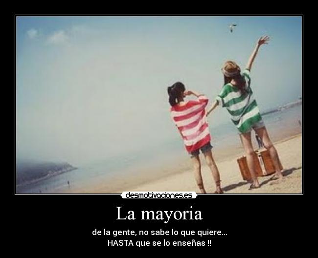 La mayoria - de la gente, no sabe lo que quiere...
HASTA que se lo enseñas !!