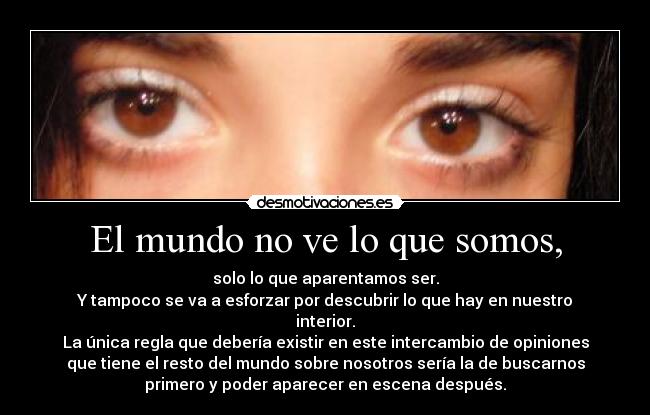 El mundo no ve lo que somos, -