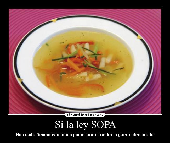 Si la ley SOPA - Nos quita Desmotivaciones por mi parte tnedra la guerra declarada.
