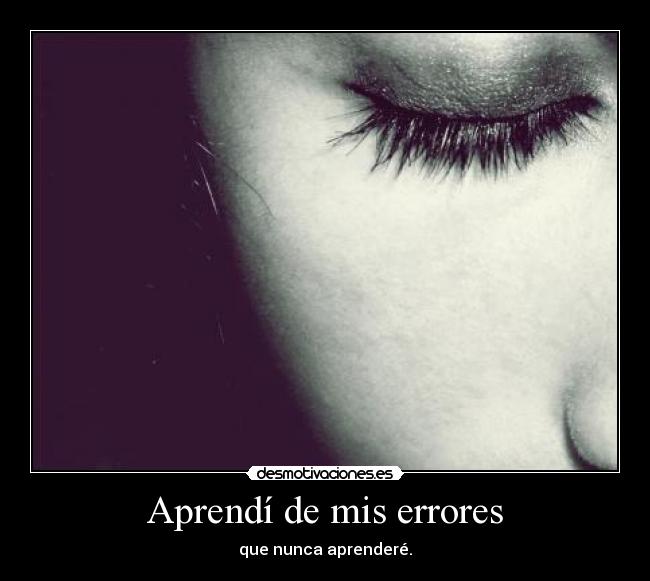 Aprendí de mis errores - que nunca aprenderé.