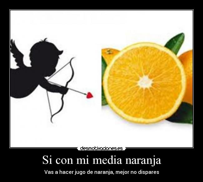 Si con mi media naranja - Vas a hacer jugo de naranja, mejor no dispares