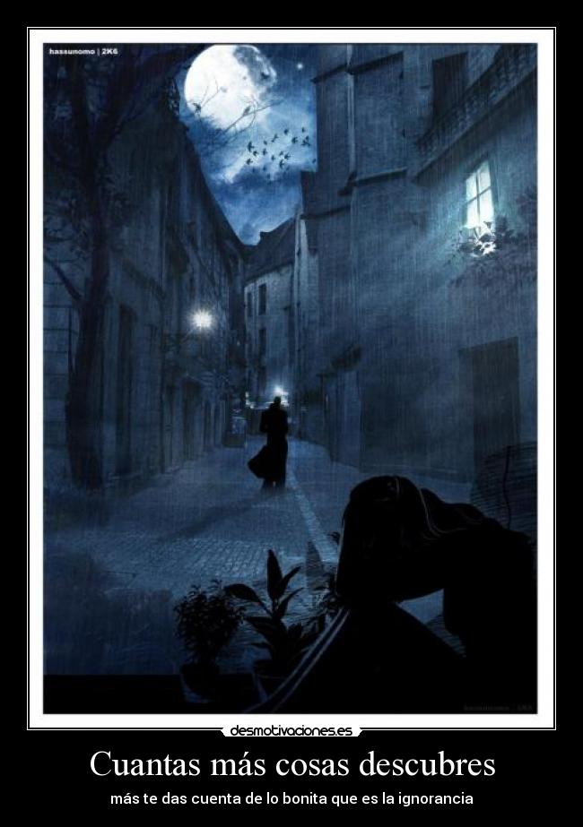 Cuantas más cosas descubres - más te das cuenta de lo bonita que es la ignorancia