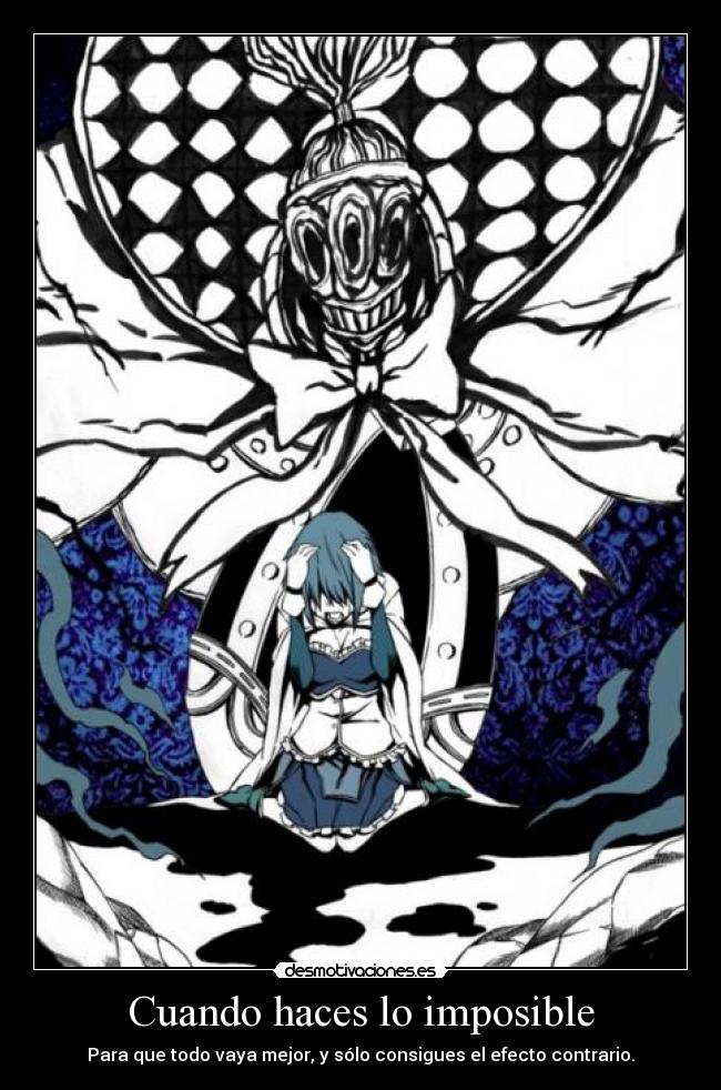 Cuando haces lo imposible - Para que todo vaya mejor, y sólo consigues el efecto contrario.