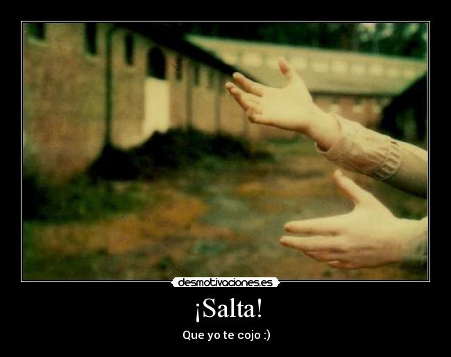 ¡Salta! - Que yo te cojo :)