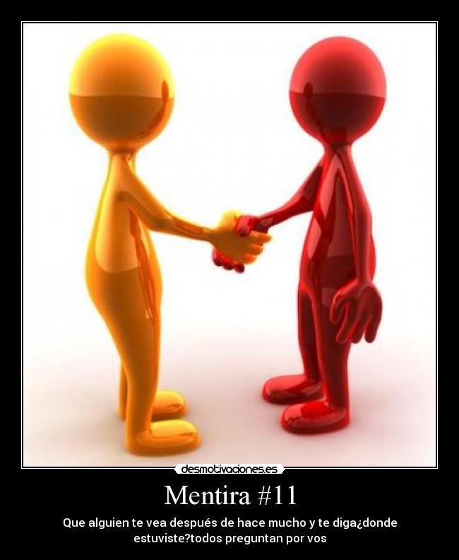 Mentira #11 - Que alguien te vea después de hace mucho y te diga¿donde
estuviste?todos preguntan por vos