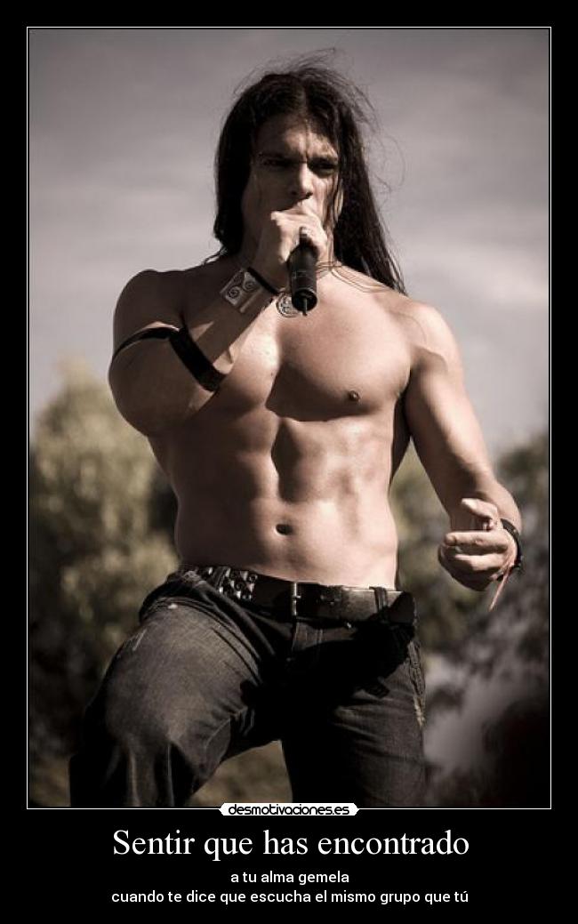 Sentir que has encontrado - a tu alma gemela
cuando te dice que escucha el mismo grupo que tú