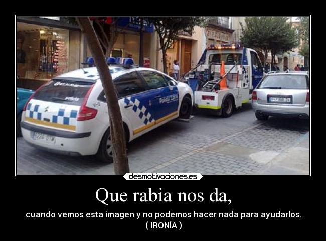 Que rabia nos da, - cuando vemos esta imagen y no podemos hacer nada para ayudarlos.
( IRONÍA )