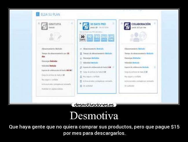 Desmotiva - Que haya gente que no quiera comprar sus productos, pero que pague $15
por mes para descargarlos.