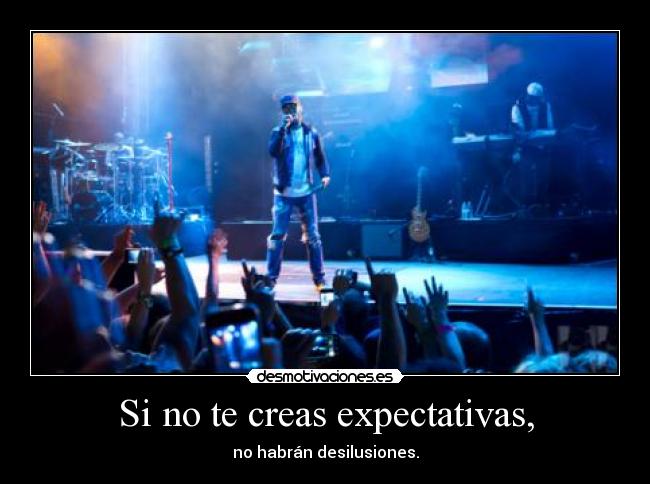 Si no te creas expectativas, - 