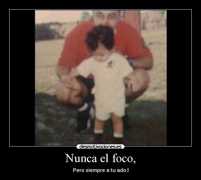 Nunca el foco, -
