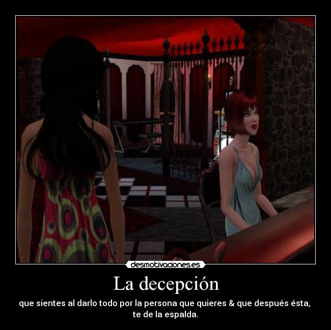 La decepción - que sientes al darlo todo por la persona que quieres & que después ésta,
te de la espalda.