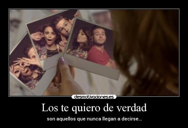 Los te quiero de verdad - son aquellos que nunca llegan a decirse...