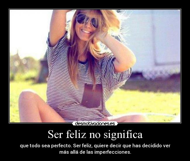 Ser feliz no significa -