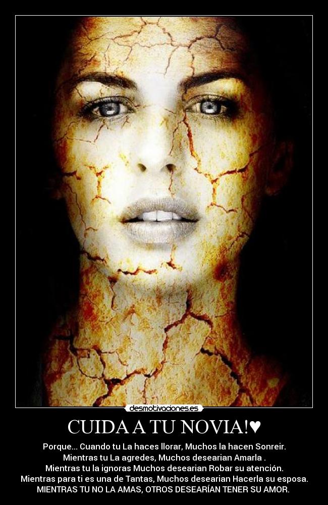 CUIDA A TU NOVIA!♥ - Porque... Cuando tu La haces llorar, Muchos la hacen Sonreir.
Mientras tu La agredes, Muchos desearian Amarla .
Mientras tu la ignoras Muchos desearian Robar su atención.
Mientras para ti es una de Tantas, Muchos desearian Hacerla su esposa.
MIENTRAS TU NO LA AMAS, OTROS DESEARÍAN TENER SU AMOR. ♥