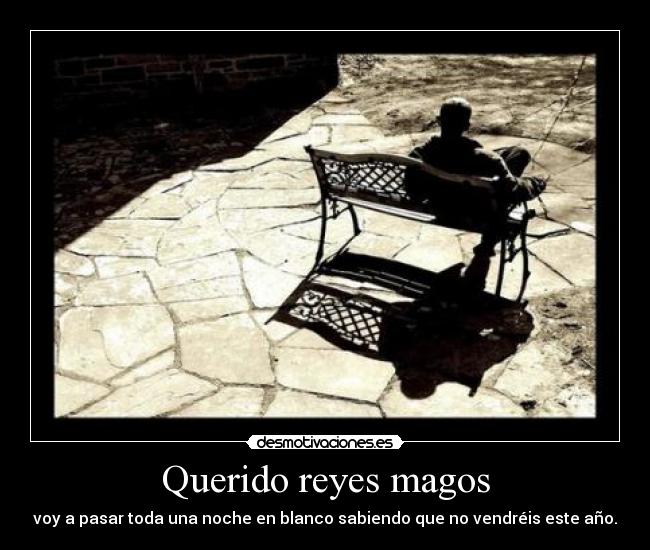 Querido reyes magos - voy a pasar toda una noche en blanco sabiendo que no vendréis este año.