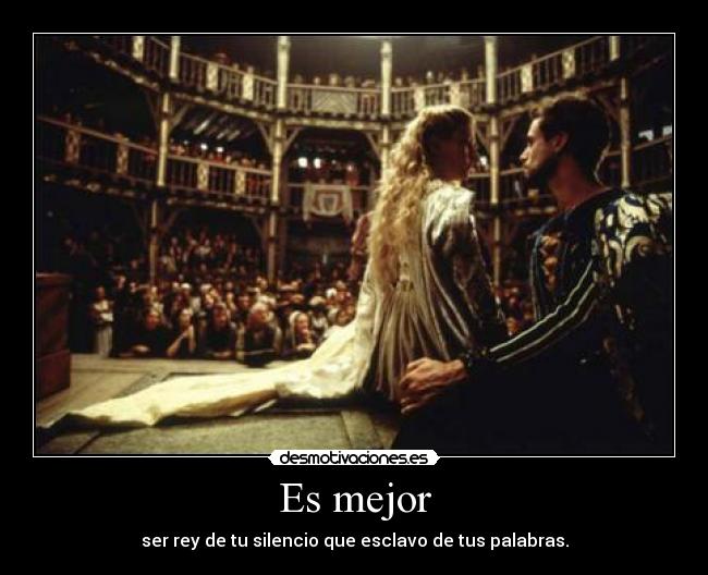 Es mejor - ser rey de tu silencio que esclavo de tus palabras.