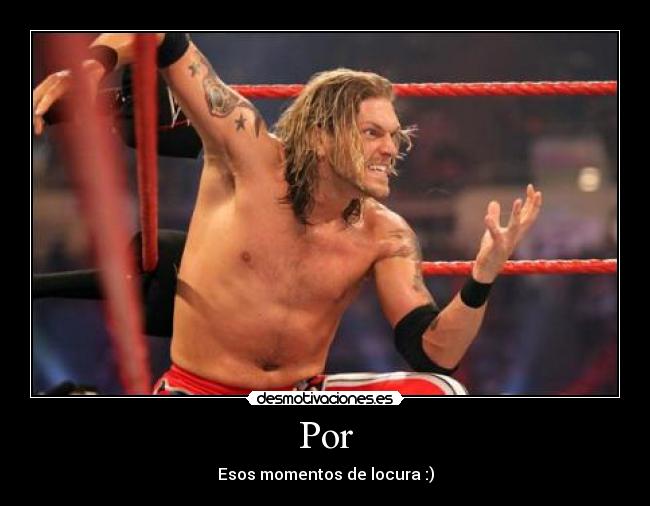 Por - Esos momentos de locura :)
